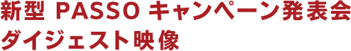 新型 PASSO キャンペーン発表会 ダイジェスト映像