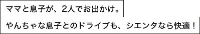 ママと息子が、2人でお出かけ。やんちゃな息子とのドライブも、シエンタなら快適！