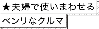 ★夫婦で使いまわせるベンリなクルマ