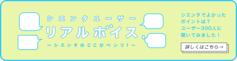 シエンタユーザー リアルボイス ～シエンタのここがベンリ！～ シエンタでよかったポイントは？ユーザー300人に聞いてみました！詳しくはこちら